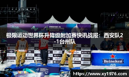极限运动世界杯升降级附加赛快讯战报：西安队2-1台州队