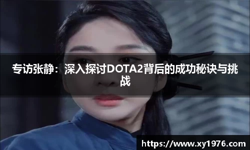 专访张静：深入探讨DOTA2背后的成功秘诀与挑战